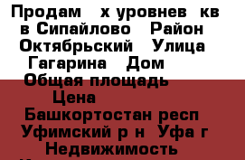 Продам 3-х уровнев. кв. в Сипайлово › Район ­ Октябрьский › Улица ­ Гагарина › Дом ­ 14 › Общая площадь ­ 83 › Цена ­ 5 100 000 - Башкортостан респ., Уфимский р-н, Уфа г. Недвижимость » Квартиры продажа   . Башкортостан респ.